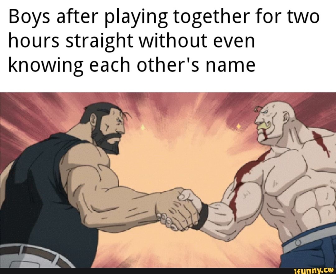 Boys after playing together for two
hours straight without even
knowing each other's name