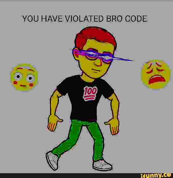 Violating Bro Code Meme YOU HAVE VIOLATED BRO CODE - iFunny