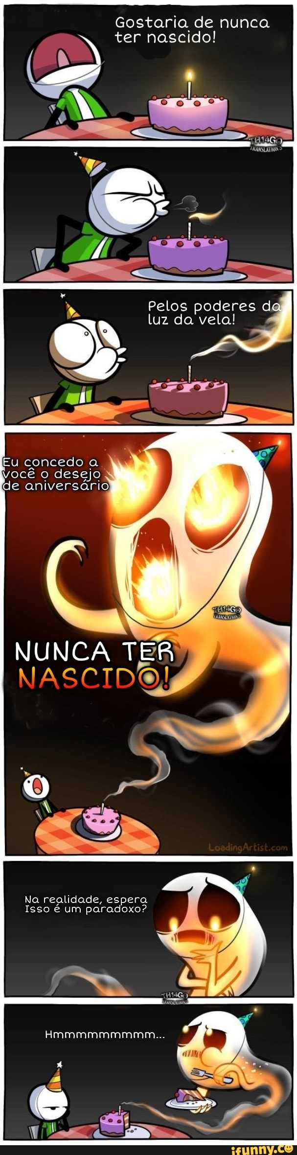 Gostaria de nunca
ter nascido!
Pelos poderes d