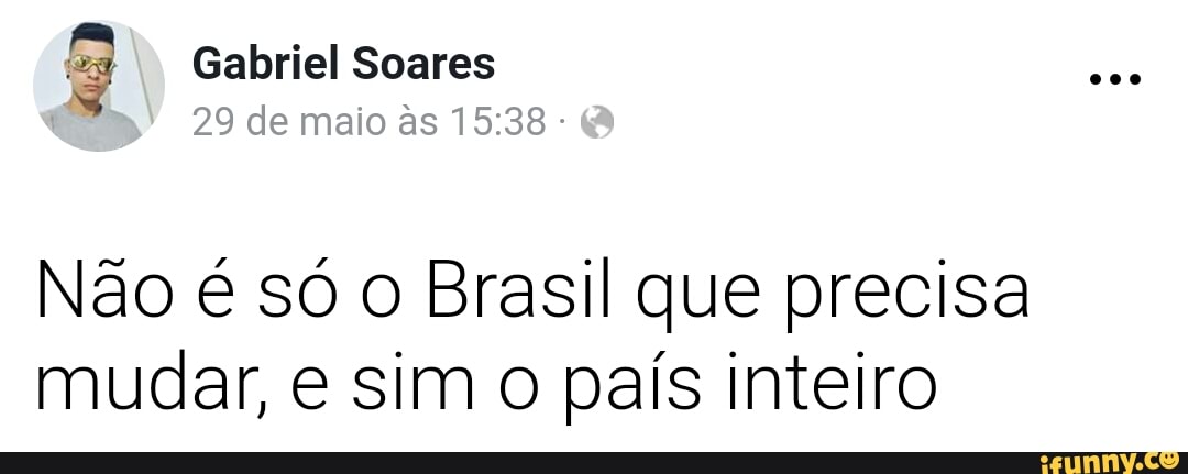 Não é só o Brasil que precisa
mudar, e sim o país inteiro