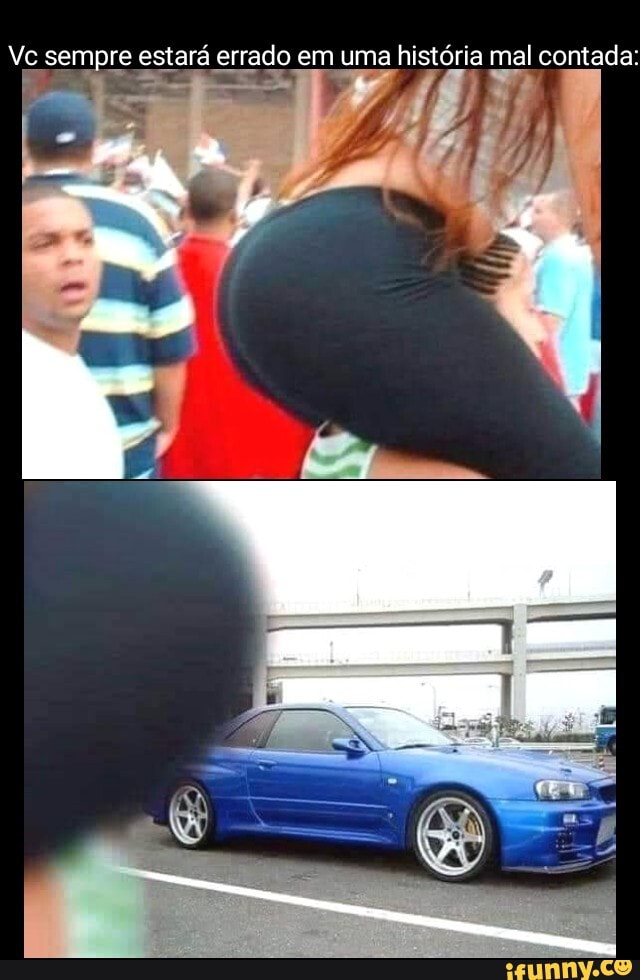 Vc sempre estará errado em uma história mal contada: