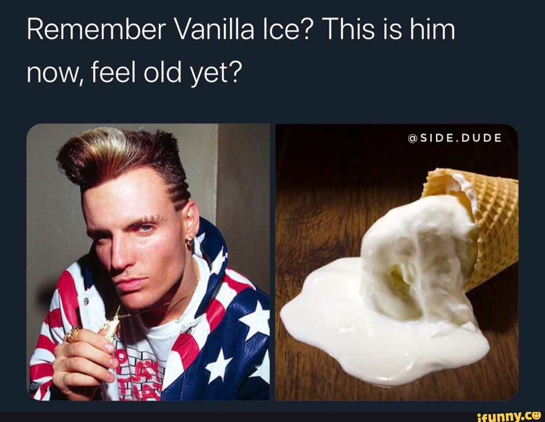 Remember Vanilla Ice"? 
