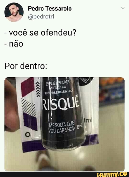 EX Pedro Tessarolo
você se ofendeu?
não
Por dentro: