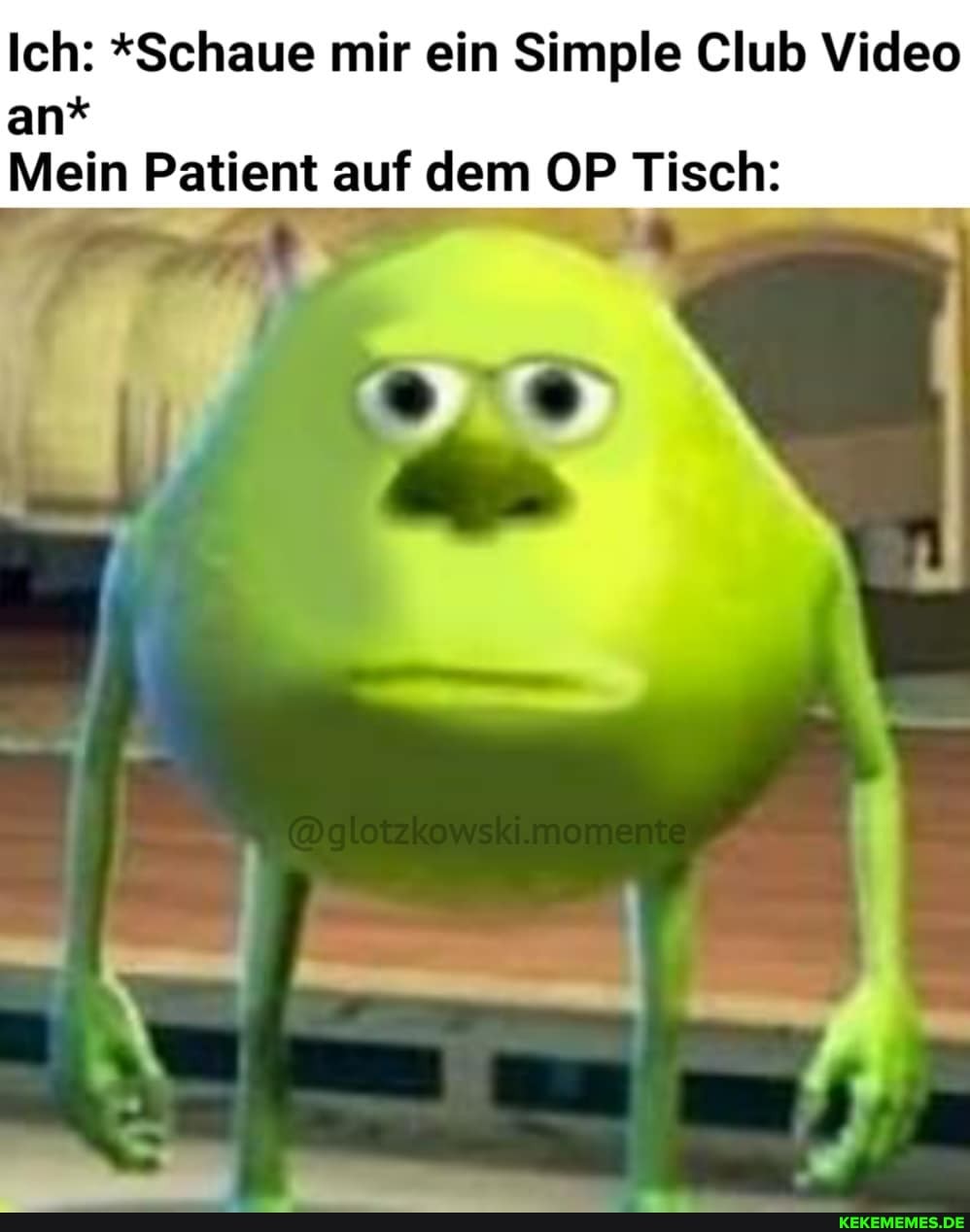 Ich: *Schaue mir ein Simple Club Video an*
Mein Patient auf dem OP Tisch: