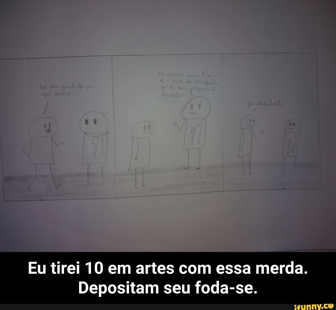 Eu tirei 10 em artes com essa merda.
Depositam seu foda-se. - Eu tirei 10 em artes com essa merda. Depositam seu foda-se.