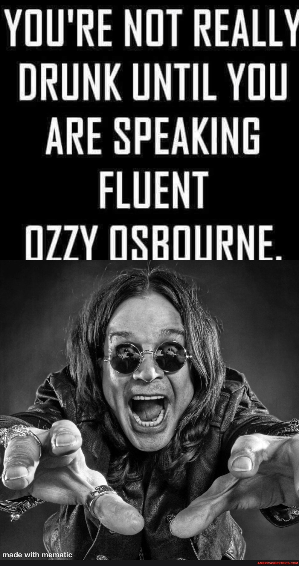 YOU'RE NOT REALLY DRUNK UNTIL YOU ARE SPEAKING
FLUENT
N2ZY OSROURNE.