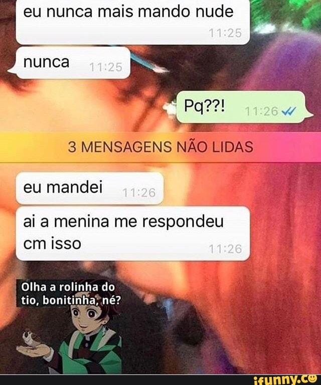 eu mandei
as
ai a menina me
eet
cm isso
Olha a rolinha do