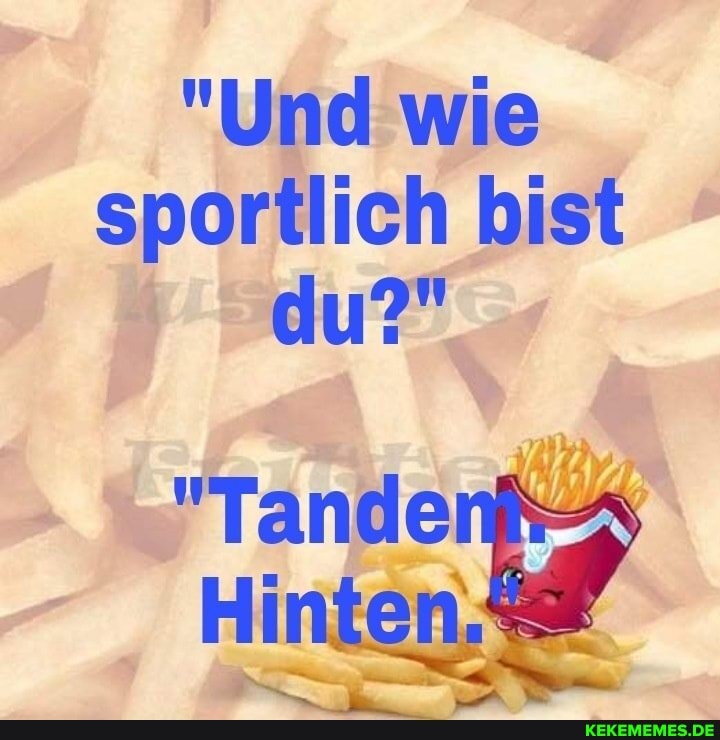 "Und wie sportlich bist du?"
"anden