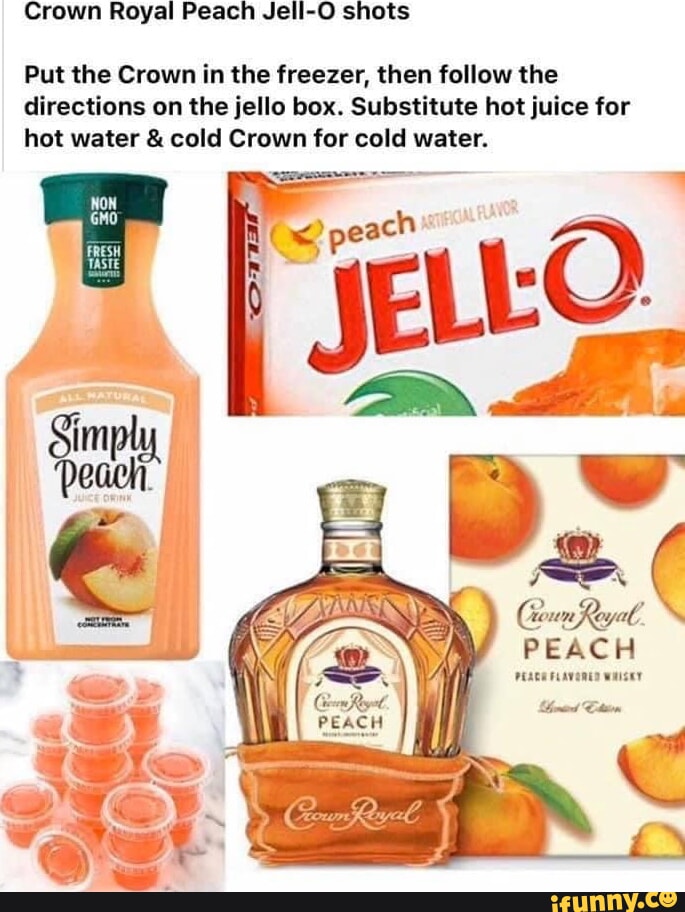Crown Royal Peach JellO shots Put the Crown in the freezer, then