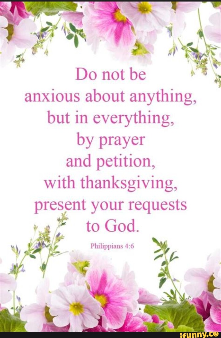Do not be anxious about anything, but in everything, by prayer and ...