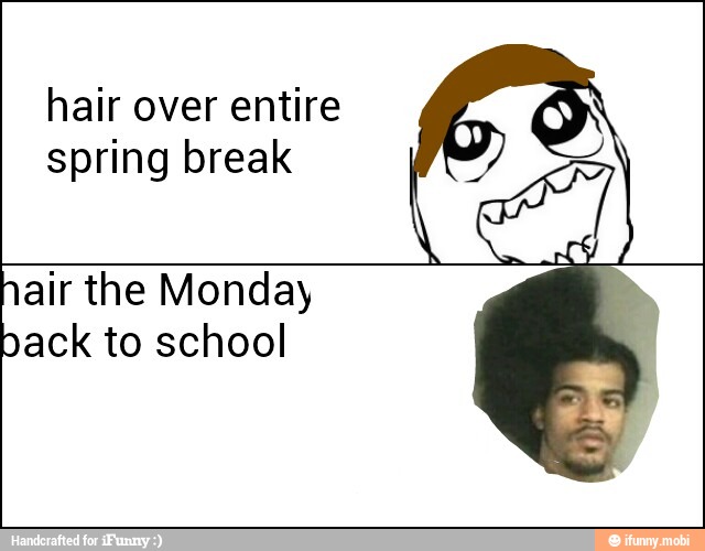 hair over entire
spring break
par the Monday
ack to school