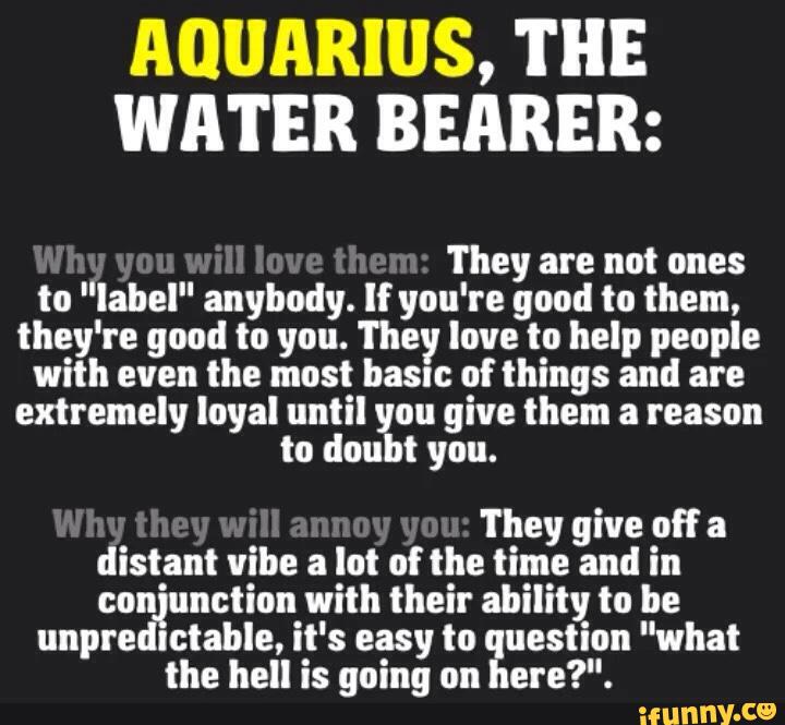 AQUARIUS, THE WATER BEARER They are not ones to "label" anybody. If