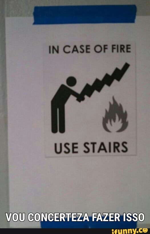 IN CASE OF FIRE
USE STAIRS
VOUICONCERTEZA FAZER ISSO
