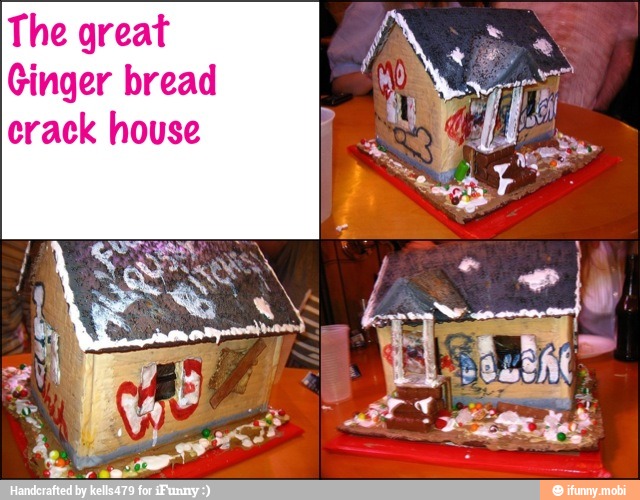 The great
Ginger bread
crack house