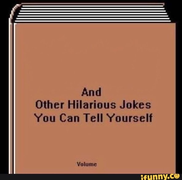 And Other Hilarious Jokes You Can Tell Yourself )
