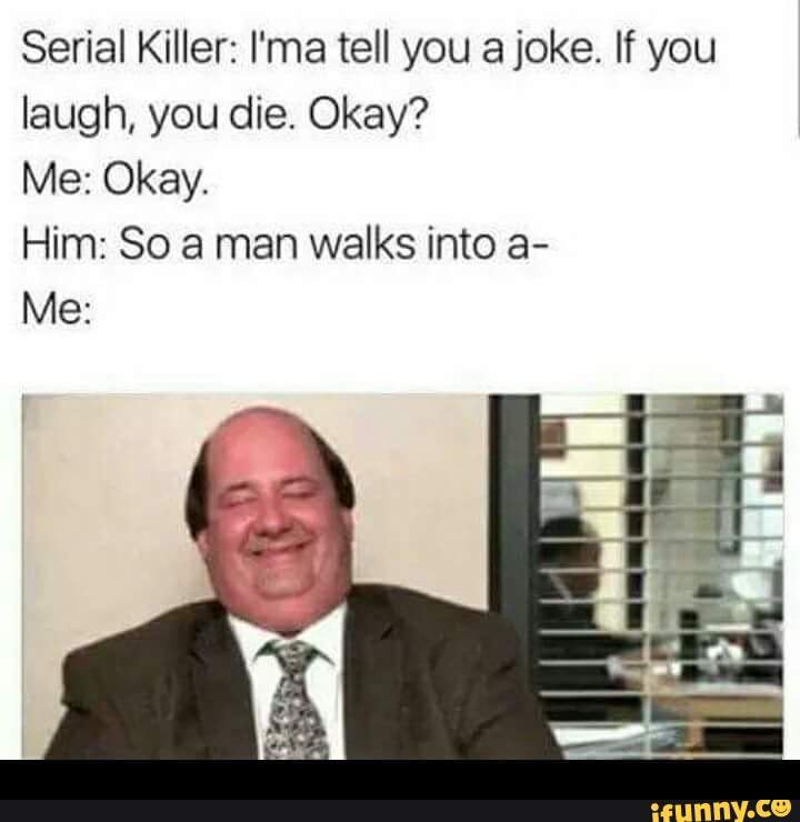 Favourite one Serial Killer I'ma tell you a joke. If you laugh, you