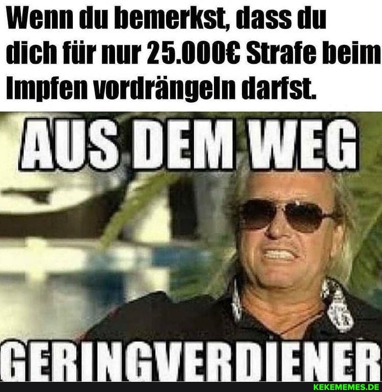 Wenn du bemerkst, dass du
dich für nur Strafe heim
Impfen vordrängeln darfst.
DEM. WEG
PERINLUVERNIENER