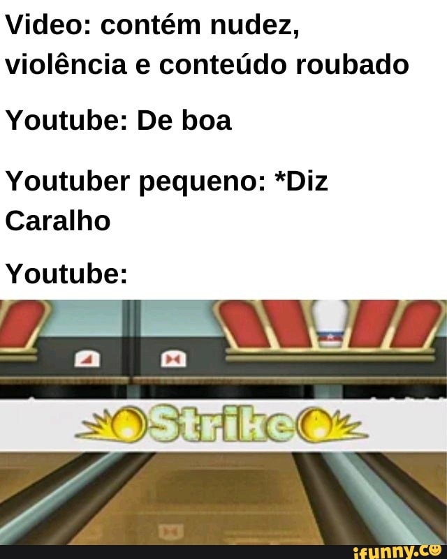 Video: contém nudez, violência e conteúdo roubado
Youtube: De boa
Youtuber pequeno: *Diz
Caralho
Youtube: