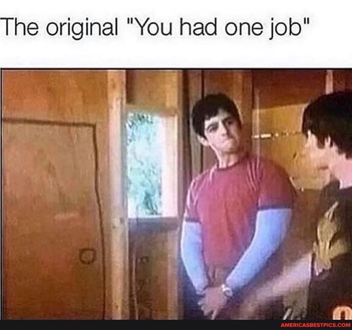 he original "You had one job"