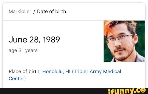Markiplier / Date of birth June 28, 1989 age 31 years Place of birth
