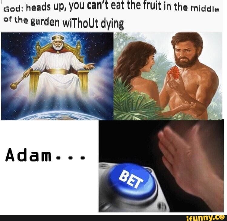 heads up, YOU can't eat the fruit in the middle God: he
4
of
the garden wiThoUt dyi