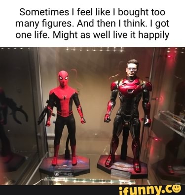 Sometimes I feel like I bought too many figures And then I think I got one life. Might as well live it happily