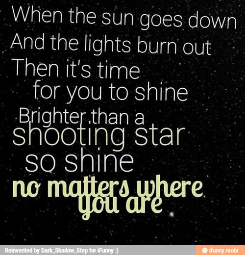 When The Sun Goes Down And The Lights Burn Out Then It S Time For You To Shine Brighter Than A Shoo Ng Star So Shine Ifunny