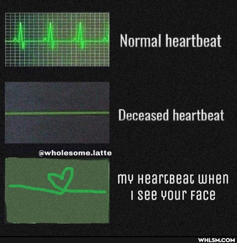 Normal heartbeat
Deceased heartbeat
@wholesome.latte
mY
my HeartBeat WHEN See your Face