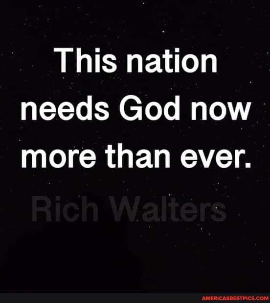 This nation needs God now more than ever.