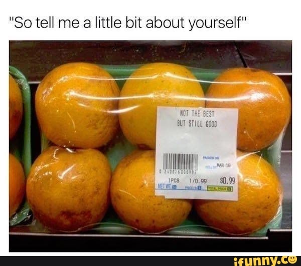 "So tell me alittle bit about yourself"