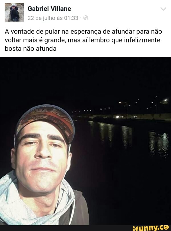 ê
A vontade de pular na esperança de afundar para não
voltar mais é grande, mas aí lembro que infelizmente
bosta não afunda