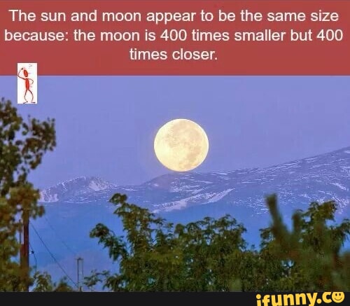 The sun and moon appear to be the same size because: the moon is 400 ...