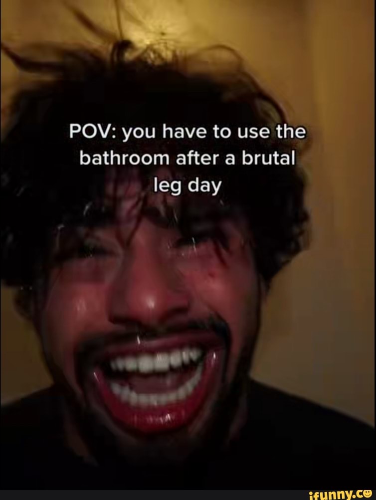 Pov You Have To Use The Bathroom After A Brutal Leg Day Ifunny