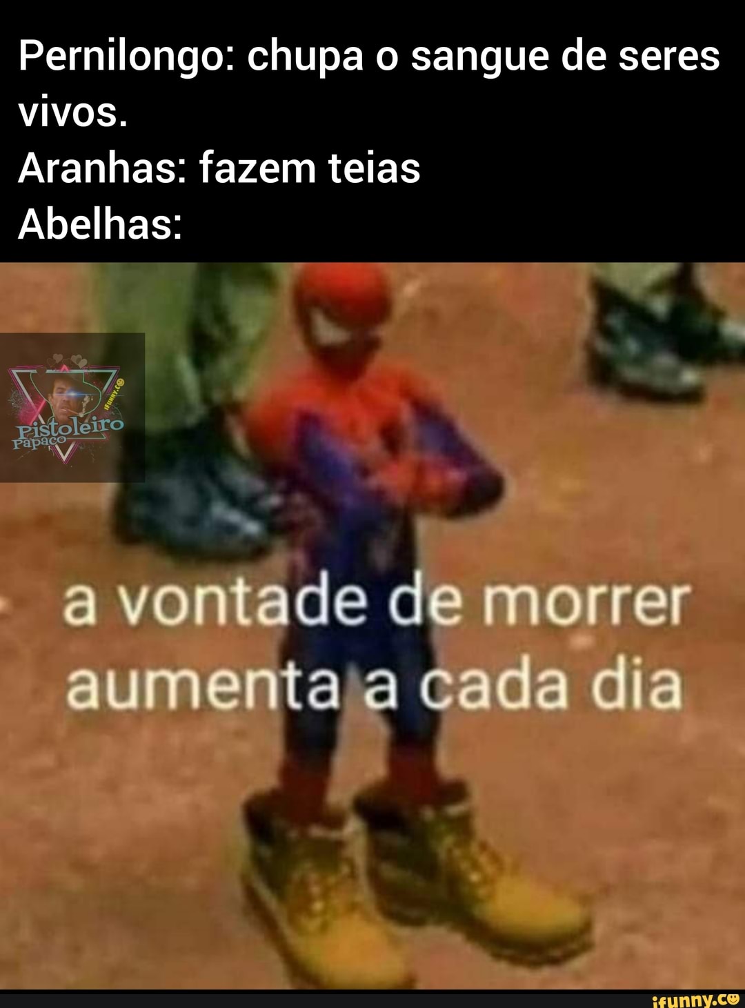 Pernilongo: chupa o sangue de seres
vivos.
Aranhas: fazem teias
Abelhas:
ro
a vontade de morrer aumenta a cada dia