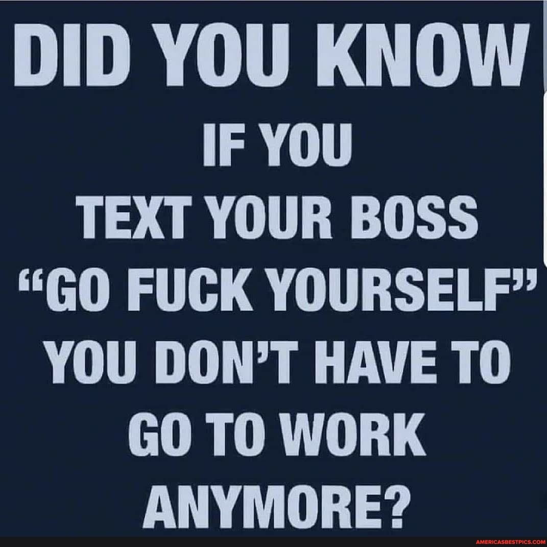 did-you-know-if-you-text-your-boss-go-fuck-yourself-you-don-t-have-to