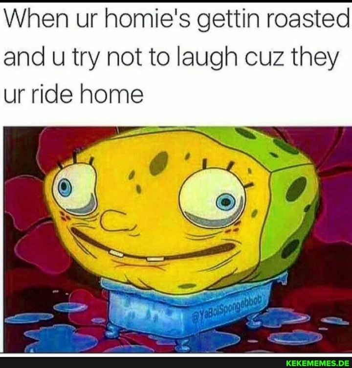 When ur homie's gettin roasted and u try not to laugh cuz they ur ride home