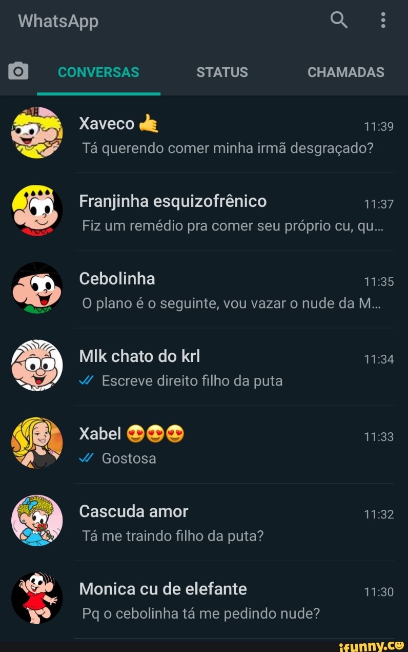 WhatsApp conversas STATUS CHAMADAS Xaveco de Tá querendo comer minha irmã  desgraçado? Franjinha esquizofrênico Fiz um