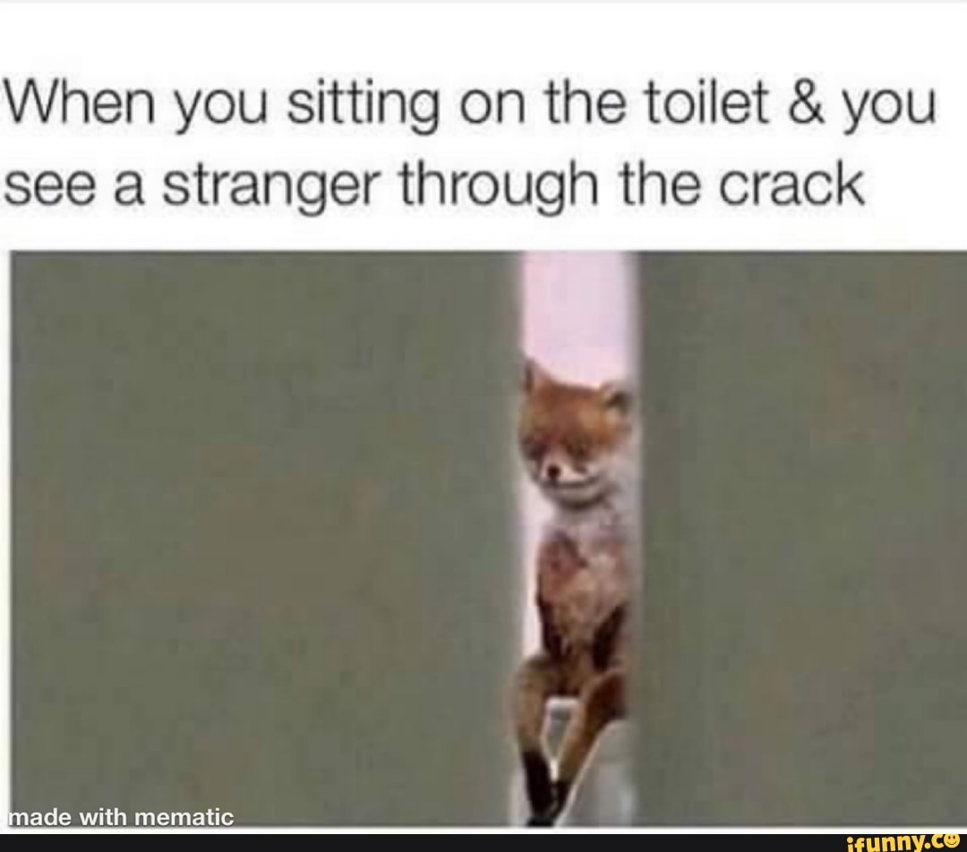 When are you sitting. What are you doing thru the Toilet.