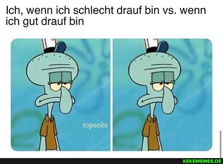 Ich, wenn ich schlecht drauf bin vs. wenn ich gut drauf bin
topseite