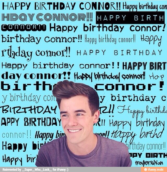 HAPPY BIRTHDAY CONNOR! Happy birthday con H DaY CONNOR! aE APPY BIRTH