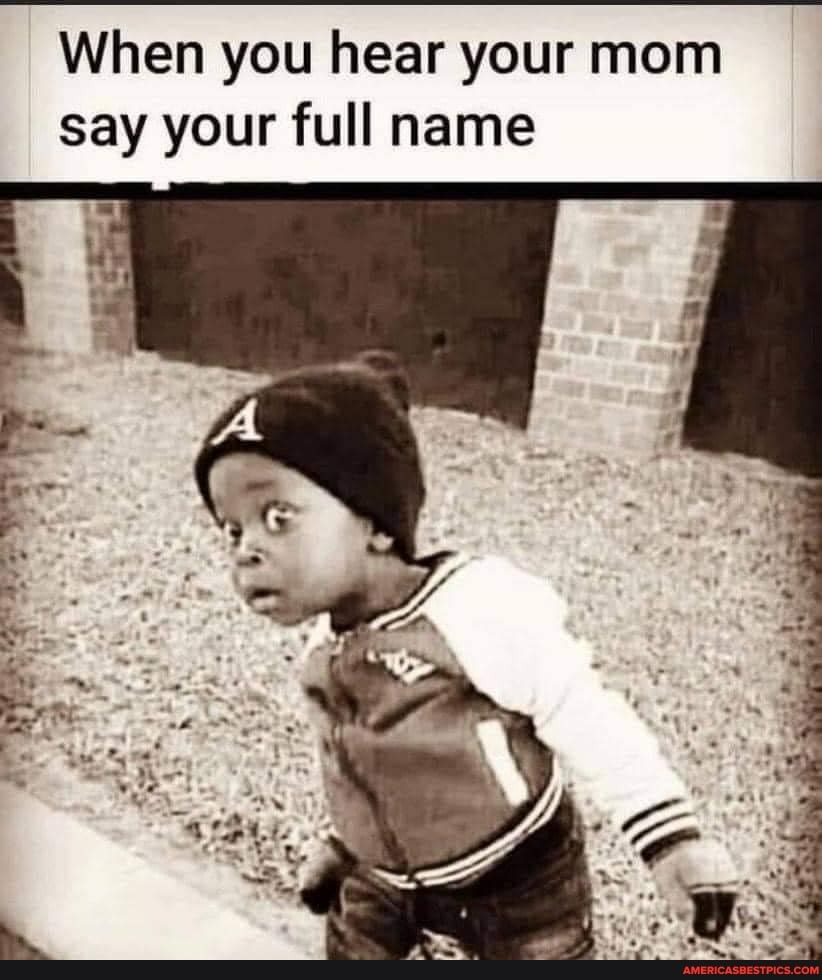 When you hear your mom say your full name