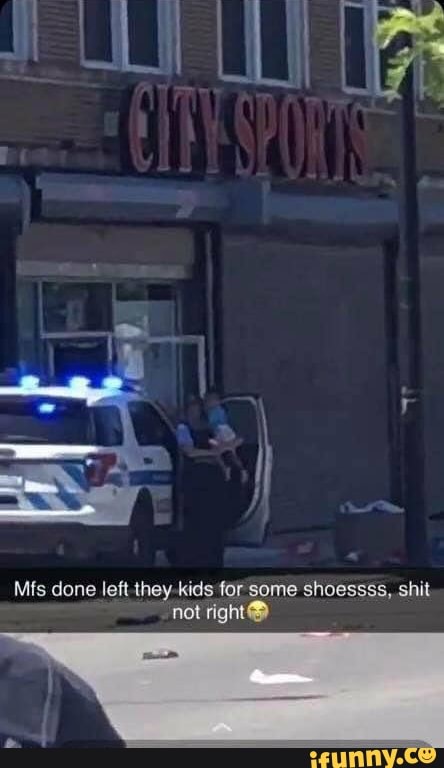 Mfs done left they-kids for some shoessss, shit
not right