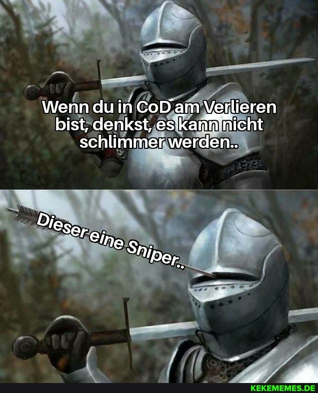 Wenn du in CoD am Verlieren bist, denkst, es'kanm nicht schlimmer werden..
Die
Fereing Sni
IDer.