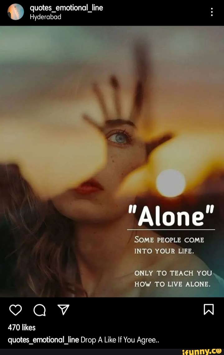 Quotes_emotional_line Hyderabad SOME PEOPLE COME INTO YOUR LIFE. ONLY TO  TEACH YOU HOW TO LIVE ALONE. 470 likes quetes emotional line Bron Like Ii  You Aaree.. - )