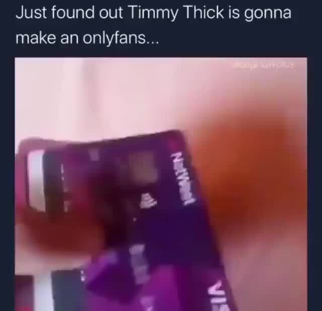 Just found out Timmy Thick is gonna make an onlyfans... - popular memes on ...