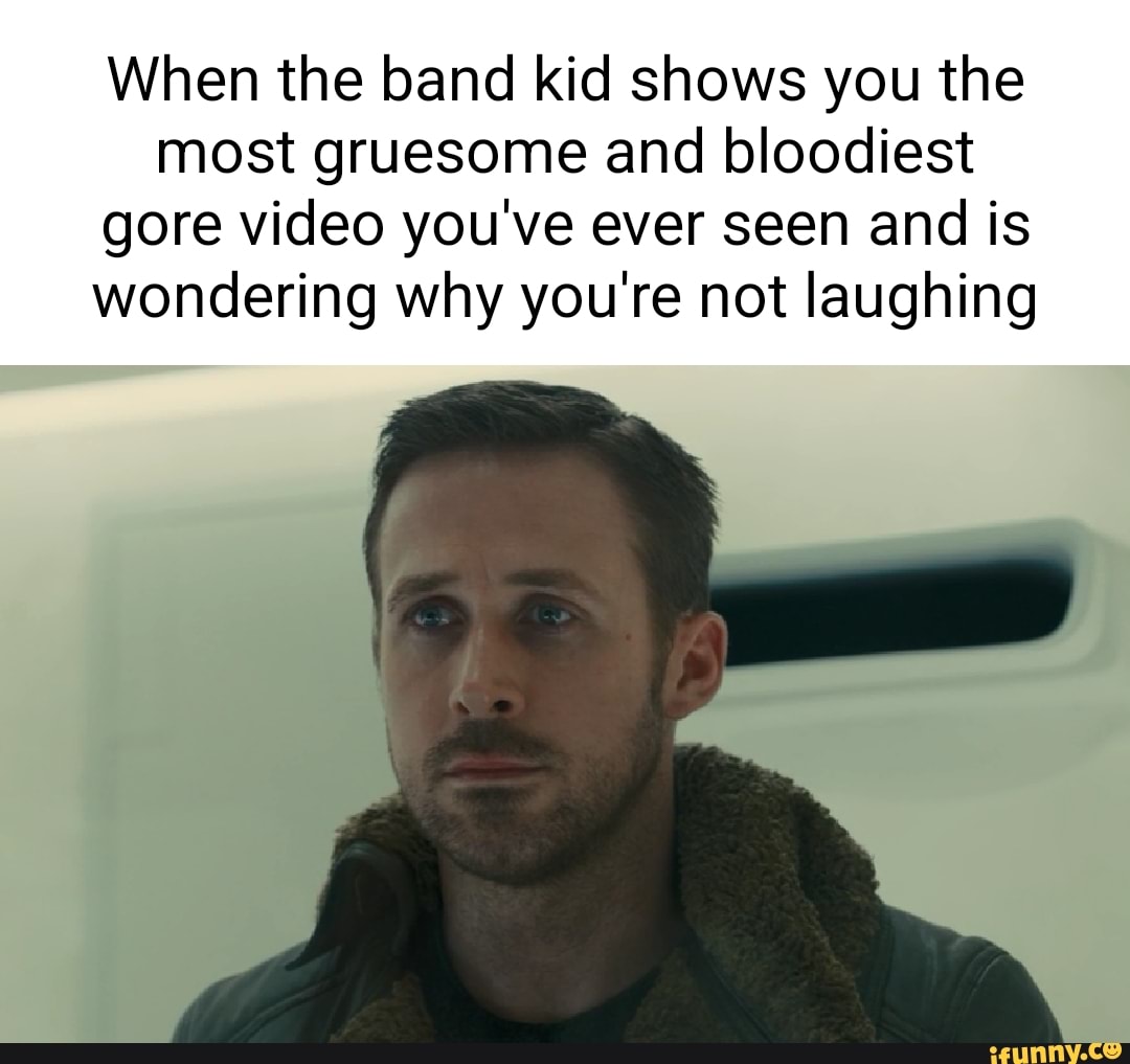 When the band kid shows you the most gruesome and bloodiest gore video