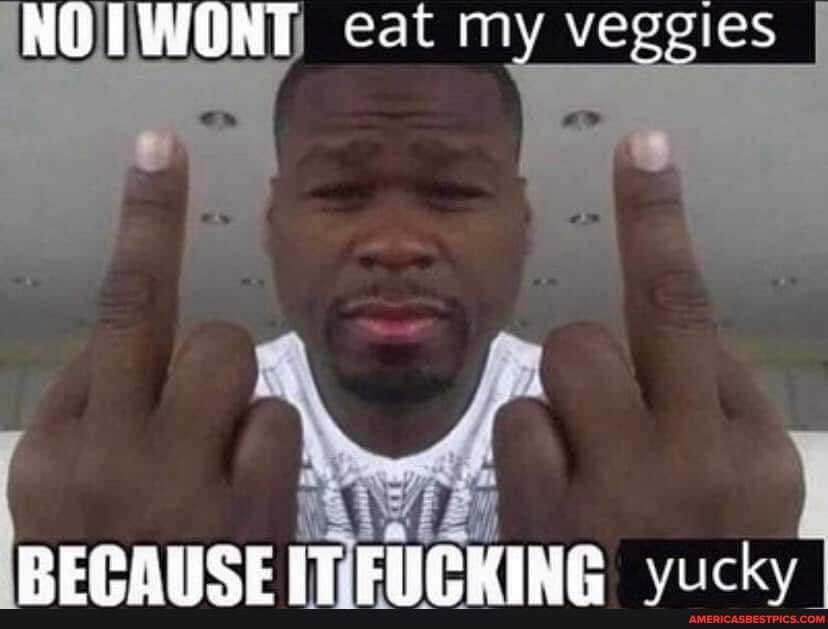 NOIWONT cat my veggies I
PEPHHIICE IT EWVPMING cocky