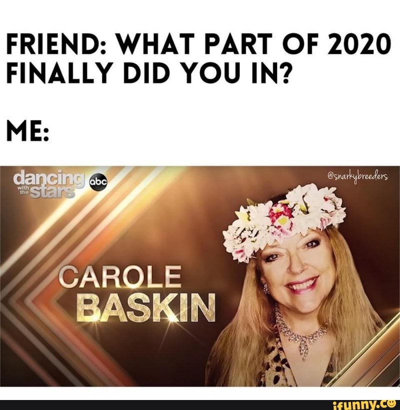 FRIEND: WHAT PART OF 2020
FINALLY DID YOU IN?
ME:
ZCARQLE BASKIN