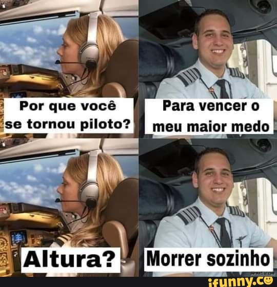 Por que você
'se tornou piloto?
Para vencer I
meu maior medo