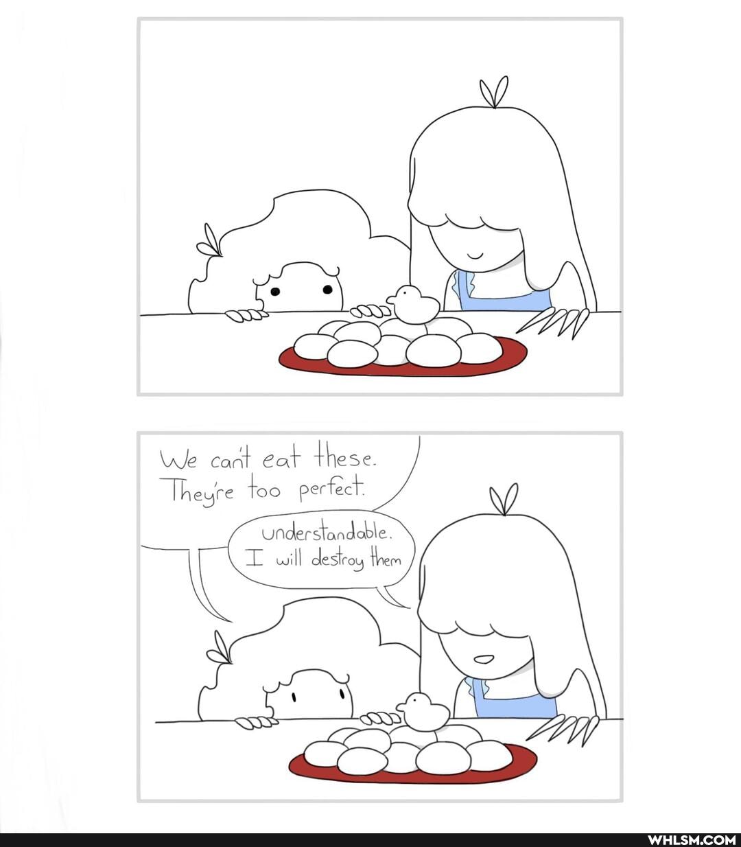 We cant eat these
"Theyre too perfect
understandable will de stoy Them